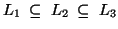 $L_1 \; \subseteq\; L_2 \; \subseteq\; L_3$