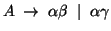 $A\; \rightarrow\; \alpha \beta\; \mid\; \alpha
\gamma$