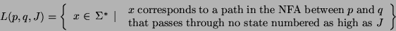 \begin{displaymath}L(p,q,J) =
\left\{
\begin{array}{c} x \in \, \Sigma^* \, \mi...
...through no state numbered as high as $J$}\end{array}
\right\} \end{displaymath}