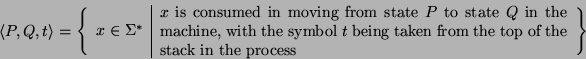 \begin{displaymath}\langle P,Q,t\rangle =
\left\{
\begin{array}{c} x \in \Sigma...
...n from the top of the stack in the process}\end{array}\right\} \end{displaymath}