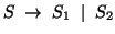 $S\; \rightarrow\; S_1\; \mid\; S_2$