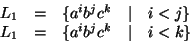 \begin{displaymath}\begin{array}{lcrcl}
L_1 & = & \{a^ib^jc^k & \mid & i < j\} \\
L_1 & = & \{a^ib^jc^k & \mid & i < k\} \\
\end{array}\end{displaymath}