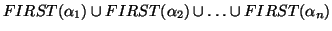 $FIRST(\alpha_1) \cup FIRST(\alpha_2) \cup \ldots \cup FIRST(\alpha_n)$