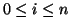 $0 \leq i \leq n$