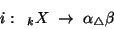 \begin{displaymath}i:\;\; {}_kX\; \rightarrow\;
\alpha{}_\triangle \beta\end{displaymath}