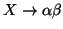 $X\rightarrow \alpha\beta$