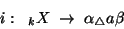 \begin{displaymath}i:\;\; {}_kX\;\rightarrow\; \alpha{}_\triangle a\beta\end{displaymath}