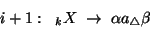 \begin{displaymath}i+1:\;\; {}_kX\;\rightarrow\; \alpha a{}_\triangle \beta\end{displaymath}