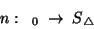 \begin{displaymath}n:\;\; {}_0\; \rightarrow\; S {}_\triangle \end{displaymath}