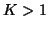 $K > 1$