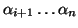 $\alpha_{i+1}
\ldots \alpha_n$