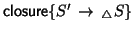 ${\sf closure}\{S'\, \rightarrow\, {}_{\triangle} S\}$