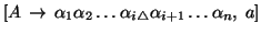 $[A\, \rightarrow\,\alpha_1 \alpha_2 \ldots \alpha_i {}_{\triangle} \alpha_{i+1} \ldots \alpha_n,\; a]$