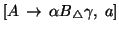 $[A\, \rightarrow\, \alpha
B{}_{\triangle} \gamma,\; a]$