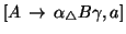 $[A\, \rightarrow\, \alpha {}_{\triangle} B \gamma , a]$