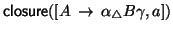 ${\sf closure}([A\, \rightarrow\, \alpha {}_{\triangle} B
\gamma , a])$
