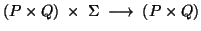 $(P \times Q)\; \times\; \Sigma\; \longrightarrow\; (P \times Q)$