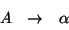 \begin{displaymath}\begin{array}{rcl}
A & \rightarrow & \alpha \\
\end{array}\end{displaymath}