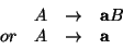 \begin{displaymath}\begin{array}{lrcl}
& A & \rightarrow & {\bf a} B \\
or & A & \rightarrow & {\bf a} \\
\end{array}\end{displaymath}
