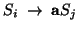 $ S_i\; \rightarrow\; {\bf a}S_j$